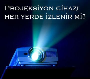 Projeksiyon Cihazı Her Yerde İzlenir mi?