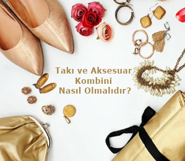 Takı ve Aksesuar Kombini Nasıl Olmalıdır?